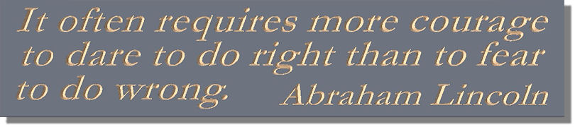 It often requires more courage to dare to do right than to fear to do wrong  Abraham Lincoln